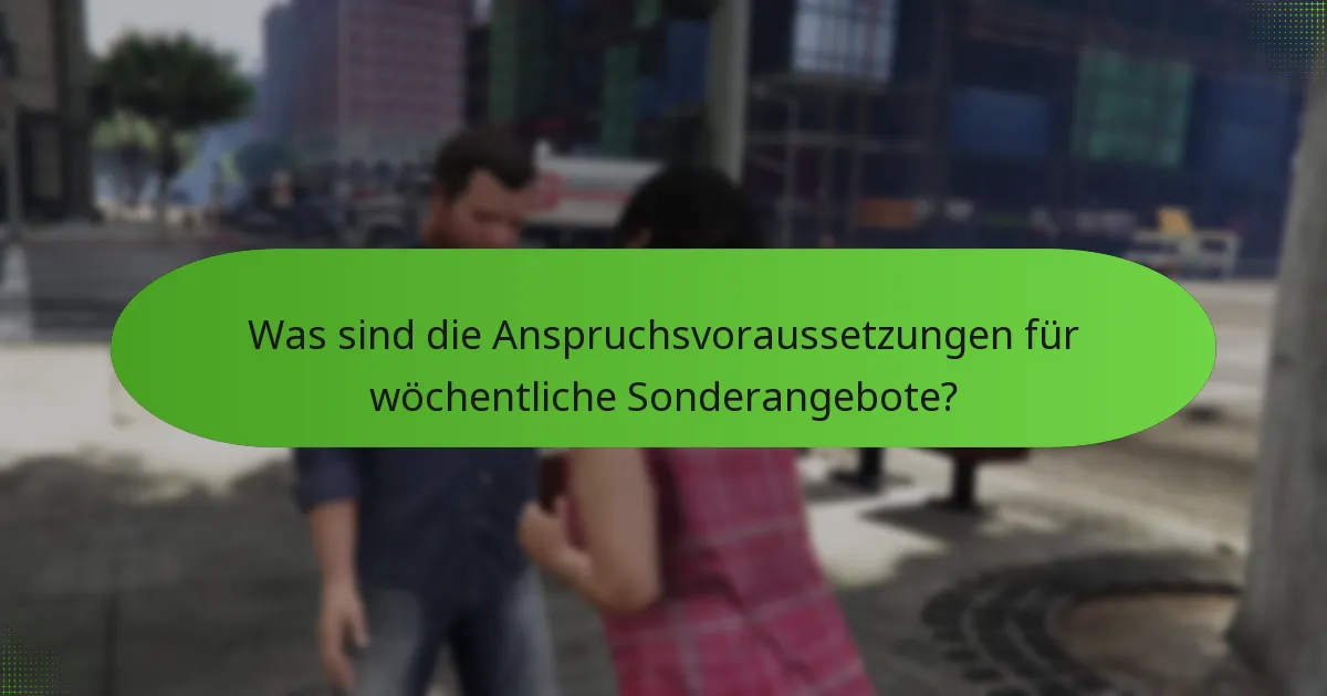 Was sind die Anspruchsvoraussetzungen für wöchentliche Sonderangebote?
