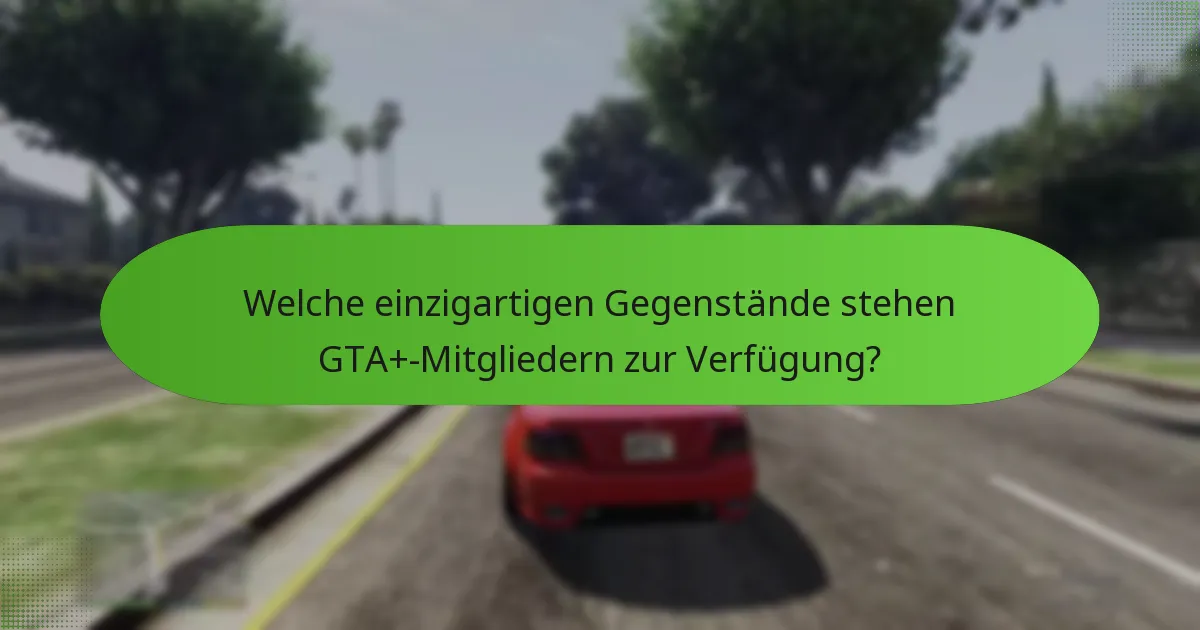 Wie verbessert exklusiver Zugang das GTA+-Erlebnis?