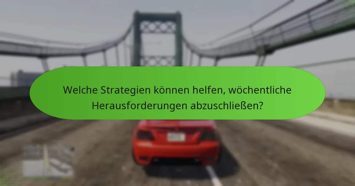 Welche Strategien können helfen, wöchentliche Herausforderungen abzuschließen?