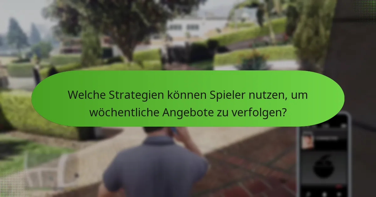 Welche Strategien können Spieler nutzen, um wöchentliche Angebote zu verfolgen?