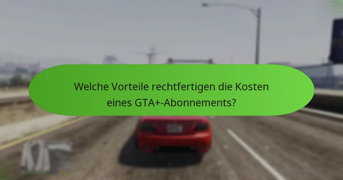 Welche Vorteile rechtfertigen die Kosten eines GTA+-Abonnements?