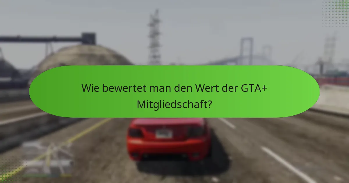 Wie bewertet man den Wert der GTA+ Mitgliedschaft?