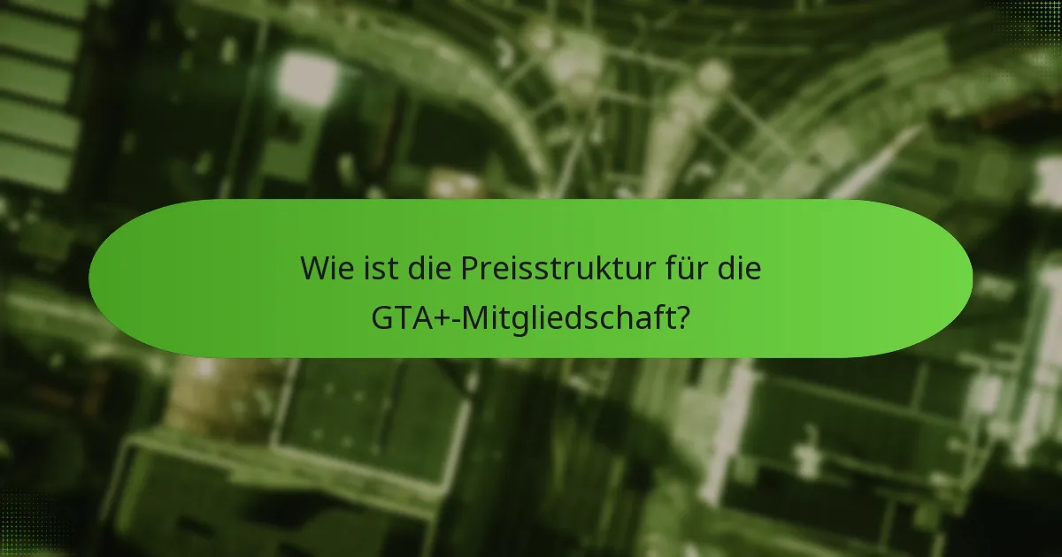 Wie ist die Preisstruktur für die GTA+-Mitgliedschaft?