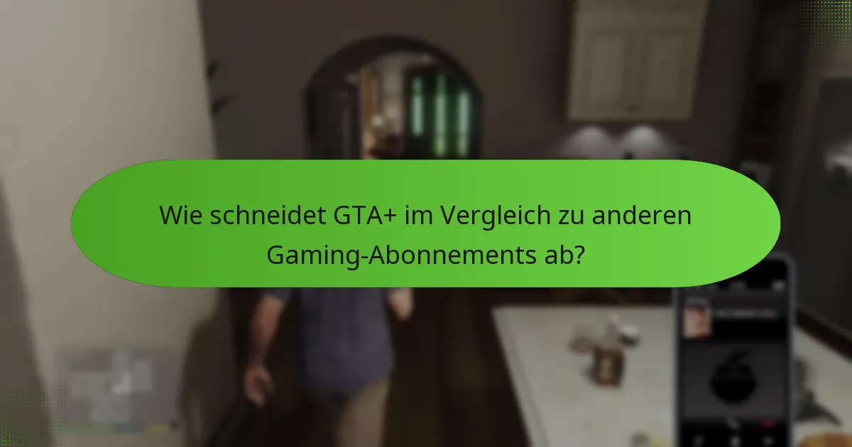 Wie schneidet GTA+ im Vergleich zu anderen Gaming-Abonnements ab?